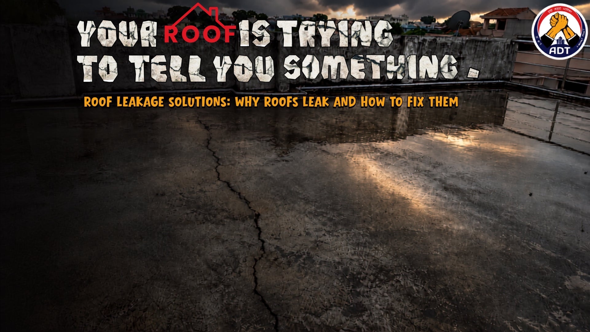 Damaged terrace roof with water pooling and cracks during monsoon season — ADT Industries roof leakage solutions guide